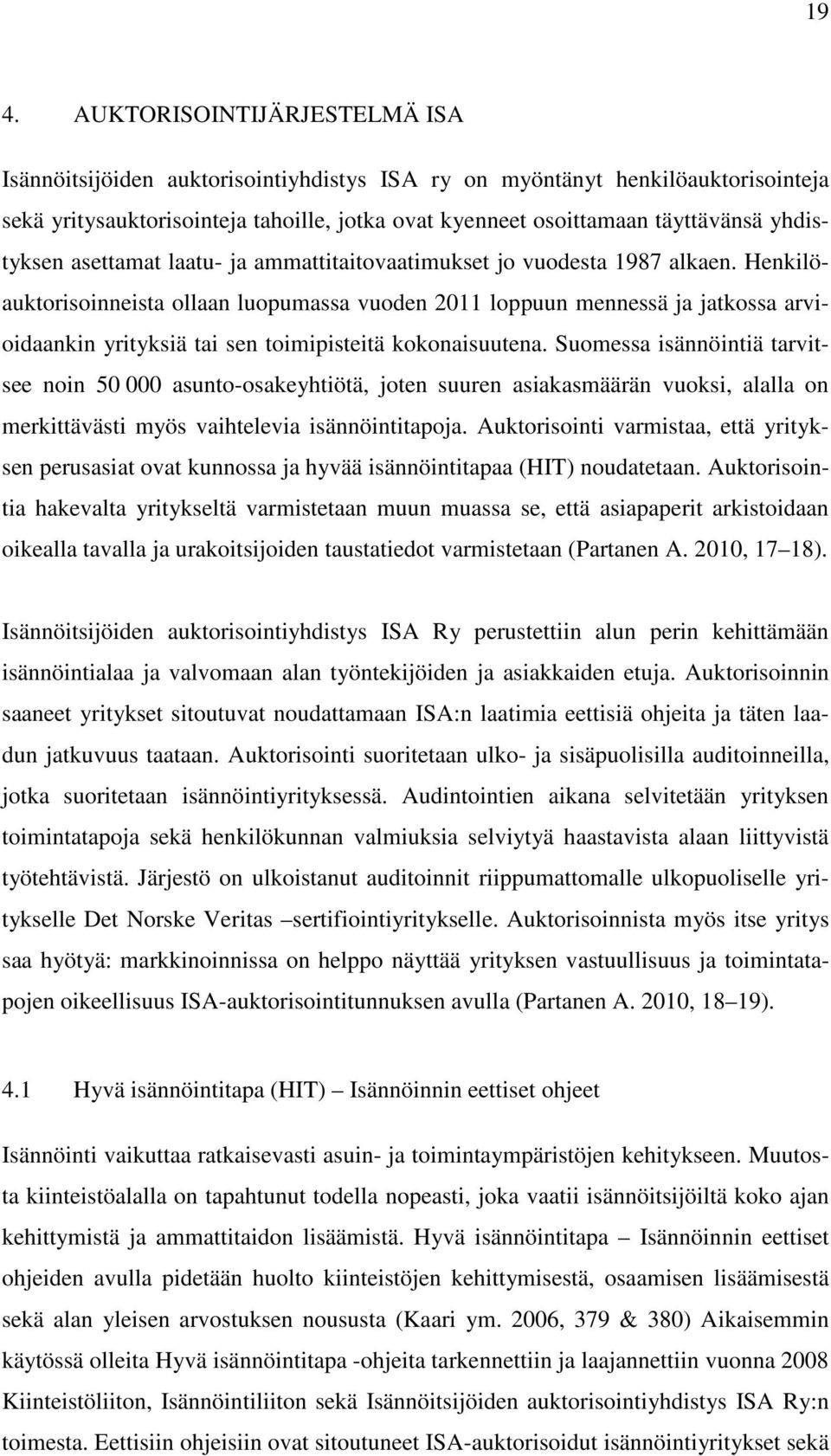 Henkilöauktorisoinneista ollaan luopumassa vuoden 2011 loppuun mennessä ja jatkossa arvioidaankin yrityksiä tai sen toimipisteitä kokonaisuutena.