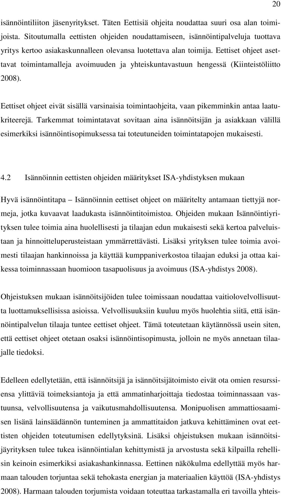 Eettiset ohjeet asettavat toimintamalleja avoimuuden ja yhteiskuntavastuun hengessä (Kiinteistöliitto 2008).