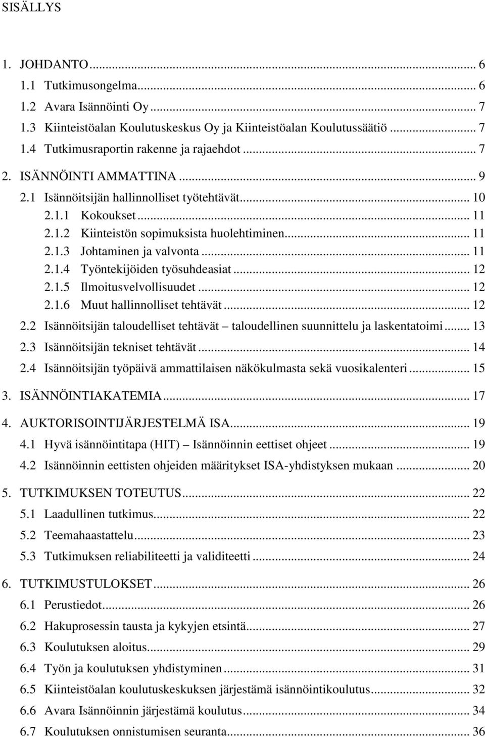 .. 12 2.1.5 Ilmoitusvelvollisuudet... 12 2.1.6 Muut hallinnolliset tehtävät... 12 2.2 Isännöitsijän taloudelliset tehtävät taloudellinen suunnittelu ja laskentatoimi... 13 2.