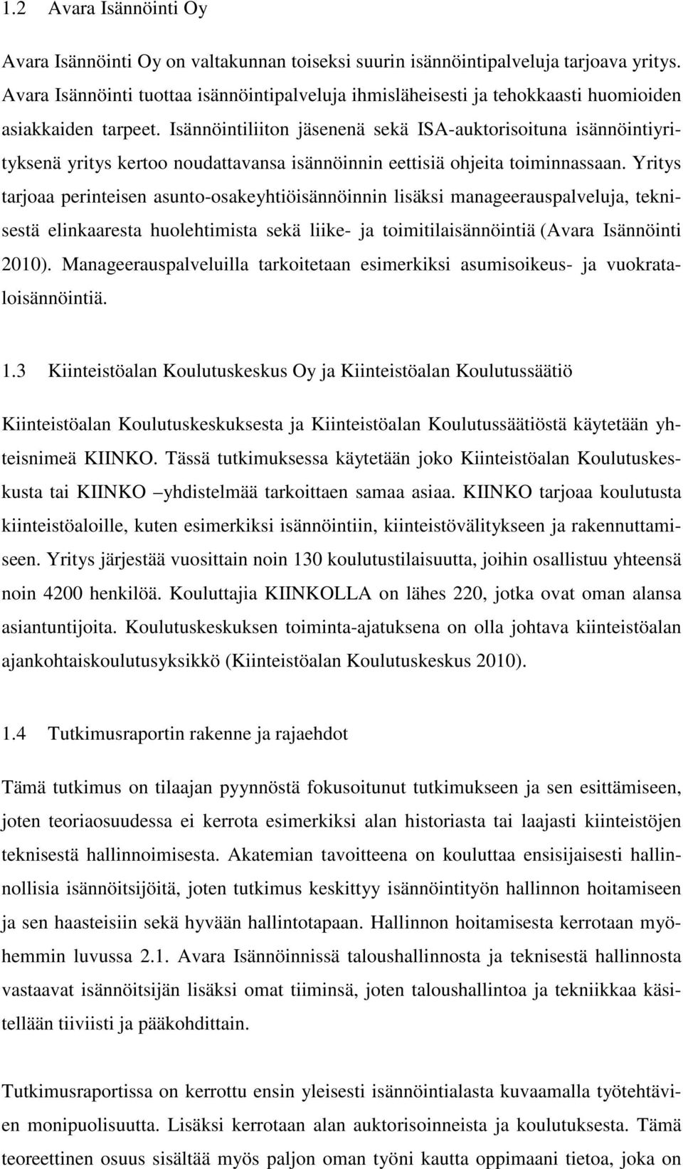 Isännöintiliiton jäsenenä sekä ISA-auktorisoituna isännöintiyrityksenä yritys kertoo noudattavansa isännöinnin eettisiä ohjeita toiminnassaan.