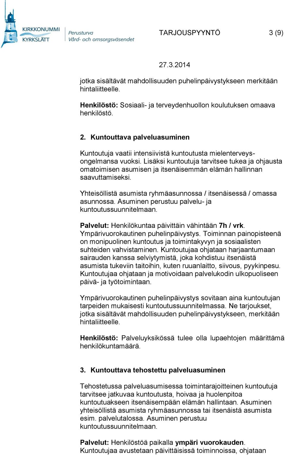 Lisäksi kuntoutuja tarvitsee tukea ja ohjausta omatoimisen asumisen ja itsenäisemmän elämän hallinnan saavuttamiseksi. Yhteisöllistä asumista ryhmäasunnossa / itsenäisessä / omassa asunnossa.