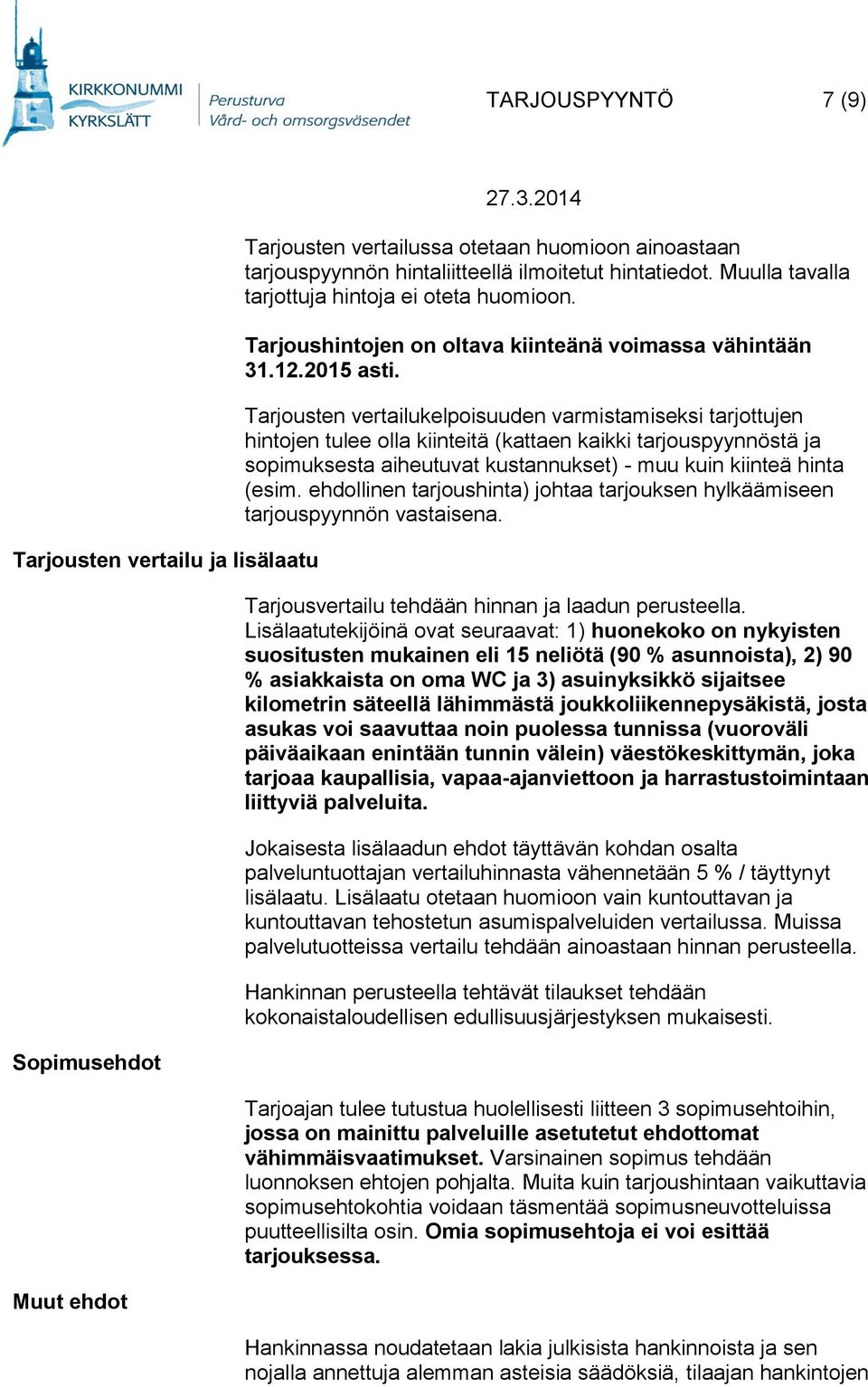 Tarjousten vertailukelpoisuuden varmistamiseksi tarjottujen hintojen tulee olla kiinteitä (kattaen kaikki tarjouspyynnöstä ja sopimuksesta aiheutuvat kustannukset) - muu kuin kiinteä hinta (esim.