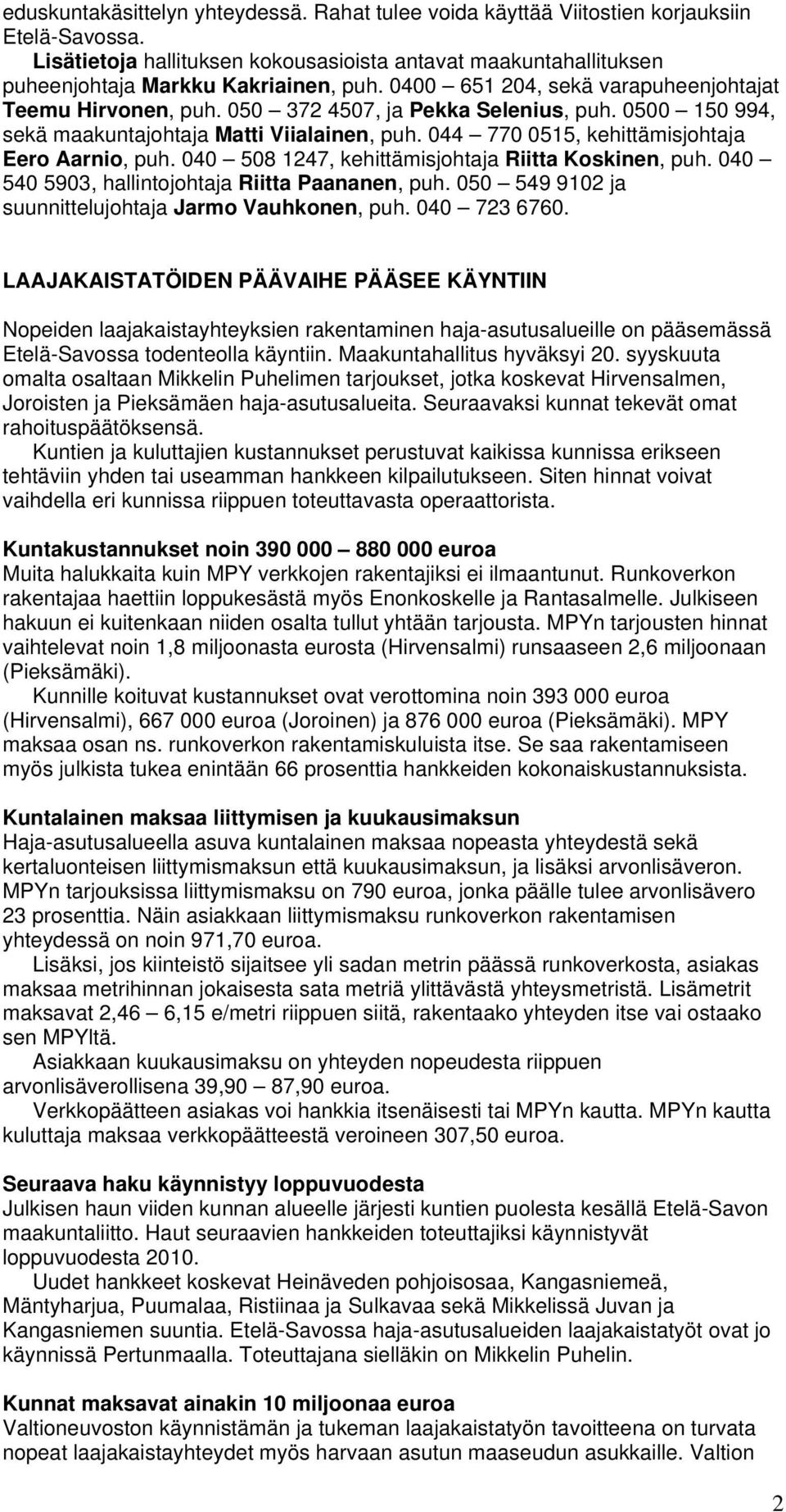 044 770 0515, kehittämisjohtaja Eero Aarnio, puh. 040 508 1247, kehittämisjohtaja Riitta Koskinen, puh. 040 540 5903, hallintojohtaja Riitta Paananen, puh.