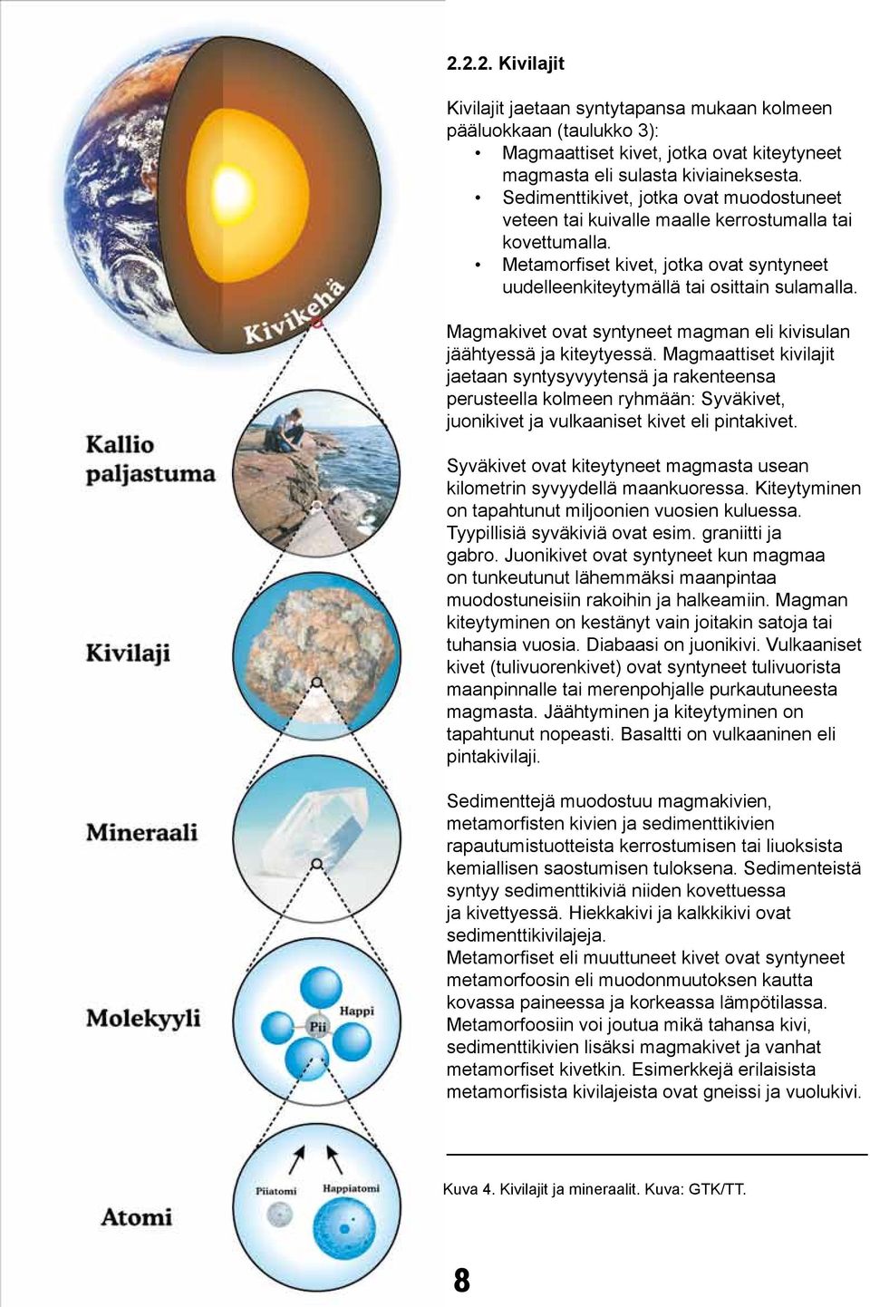 Magmakivet ovat syntyneet magman eli kivisulan jäähtyessä ja kiteytyessä.