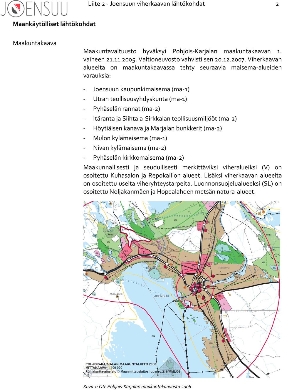 Viherkaavan alueelta on maakuntakaavassa tehty seuraavia maisema-alueiden varauksia: - Joensuun kaupunkimaisema (ma-1) - Utran teollisuusyhdyskunta (ma-1) - Pyhäselän rannat (ma-2) - Itäranta ja
