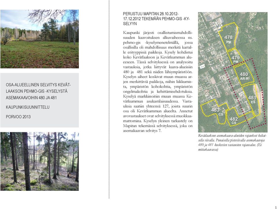 pehmo-gis -kyselymenetelmällä, jossa osallisilla oli mahdollisuus merkitä kartalle erityyppisiä paikkoja. Kysely kohdistui koko Kevätlaakson ja Kevätkummun alueeseen.