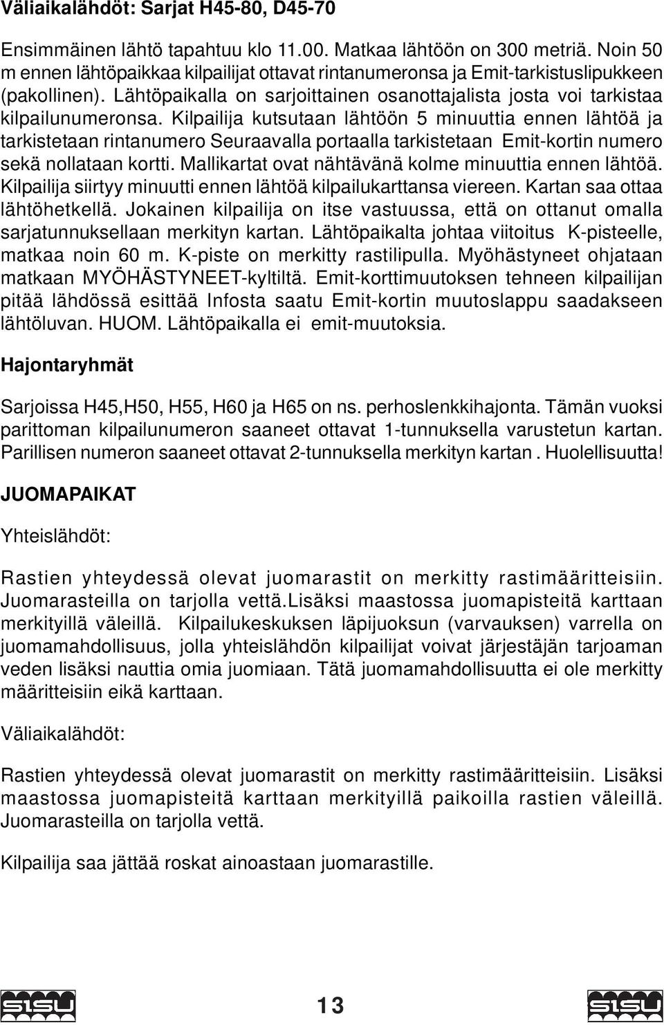 Kilpailija kutsutaan lähtöön 5 minuuttia ennen lähtöä ja tarkistetaan rintanumero Seuraavalla portaalla tarkistetaan Emit-kortin numero sekä nollataan kortti.