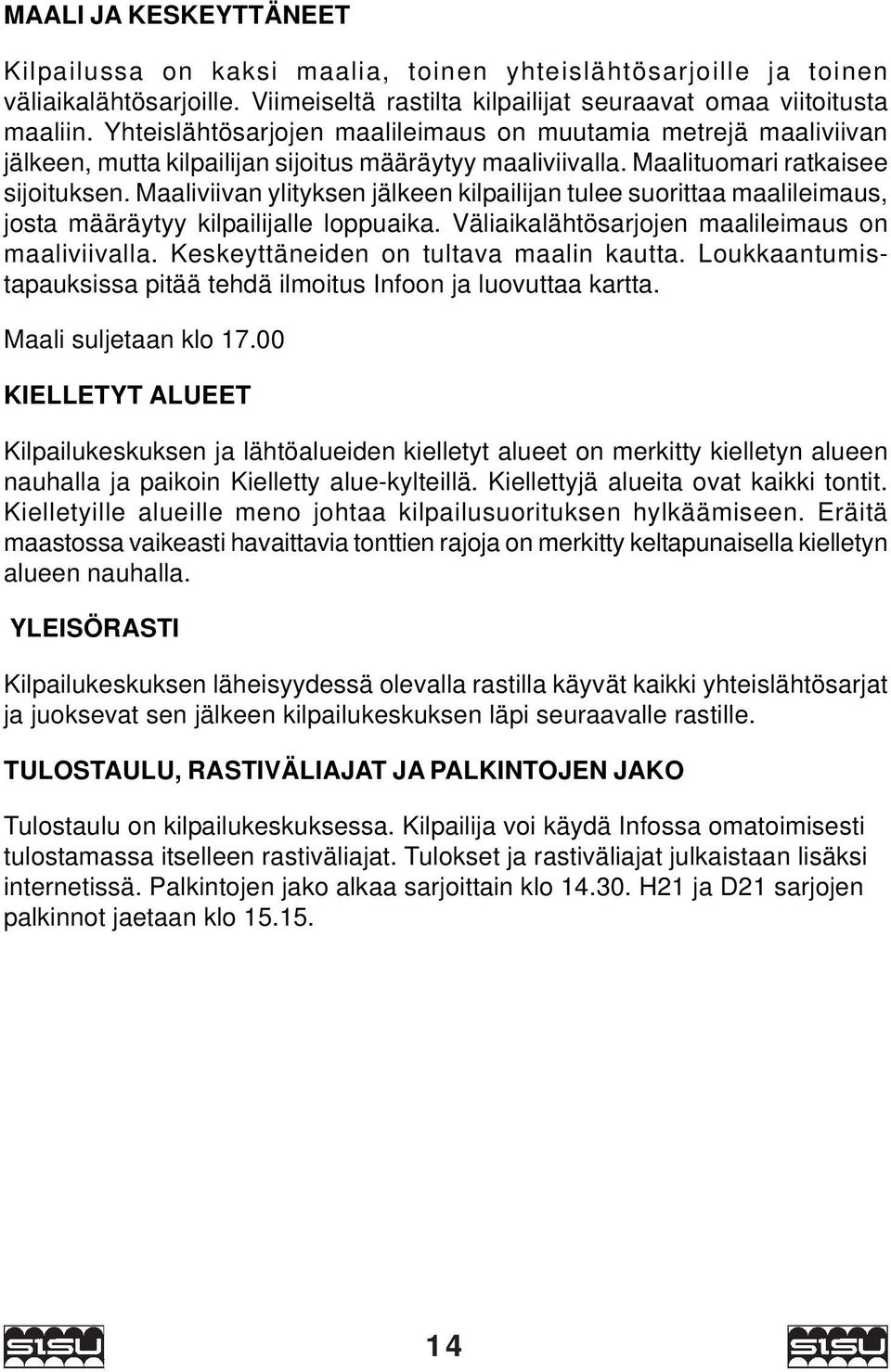 Maaliviivan ylityksen jälkeen kilpailijan tulee suorittaa maalileimaus, josta määräytyy kilpailijalle loppuaika. Väliaikalähtösarjojen maalileimaus on maaliviivalla.