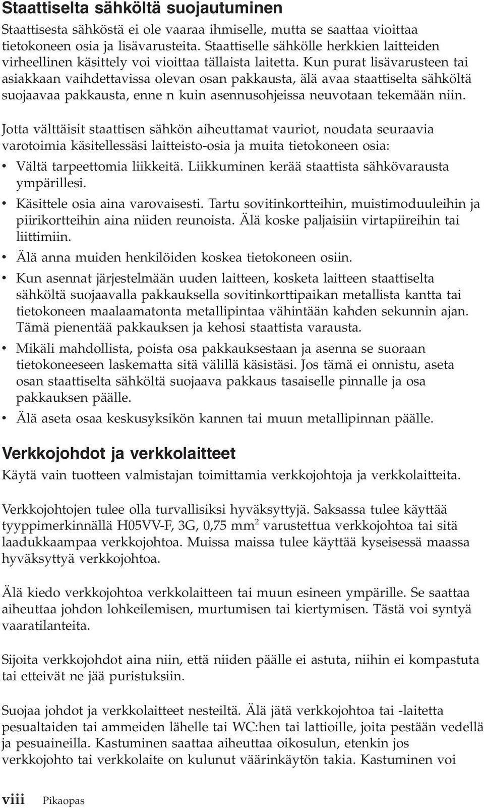 Kun purat lisävarusteen tai asiakkaan vaihdettavissa olevan osan pakkausta, älä avaa staattiselta sähköltä suojaavaa pakkausta, enne n kuin asennusohjeissa neuvotaan tekemään niin.