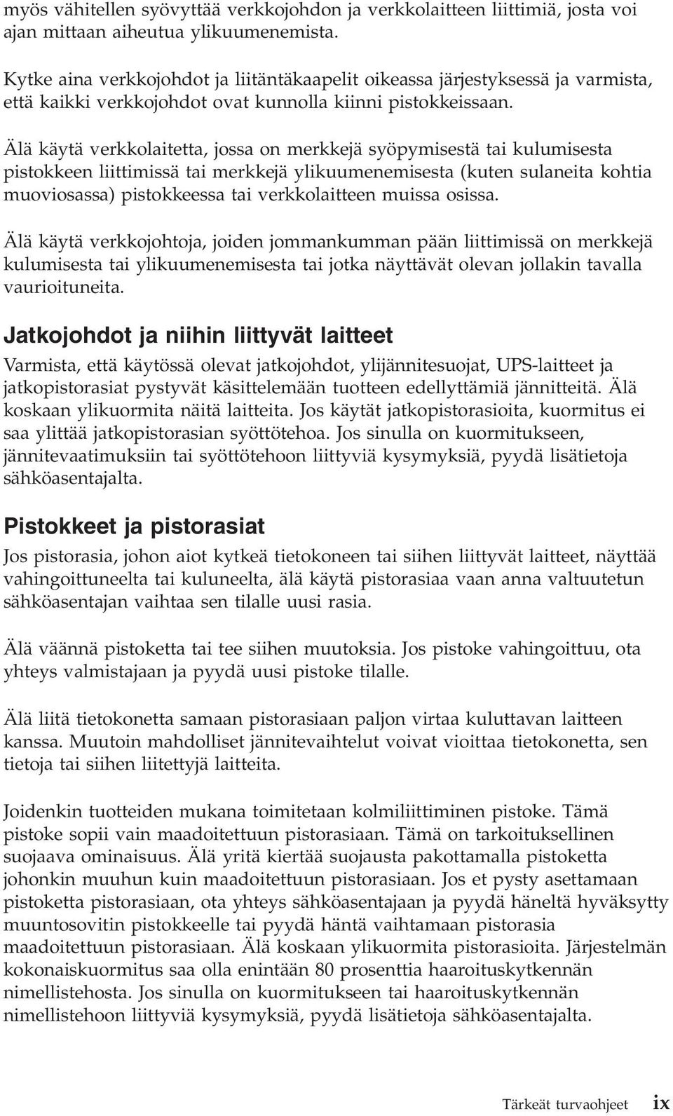 Älä käytä verkkolaitetta, jossa on merkkejä syöpymisestä tai kulumisesta pistokkeen liittimissä tai merkkejä ylikuumenemisesta (kuten sulaneita kohtia muoviosassa) pistokkeessa tai verkkolaitteen
