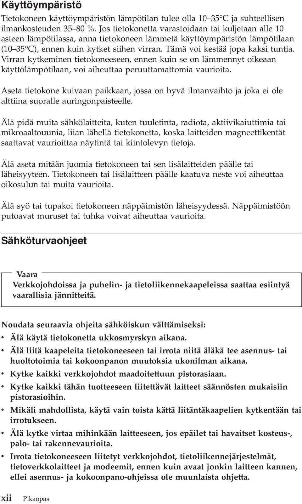 Tämä voi kestää jopa kaksi tuntia. Virran kytkeminen tietokoneeseen, ennen kuin se on lämmennyt oikeaan käyttölämpötilaan, voi aiheuttaa peruuttamattomia vaurioita.
