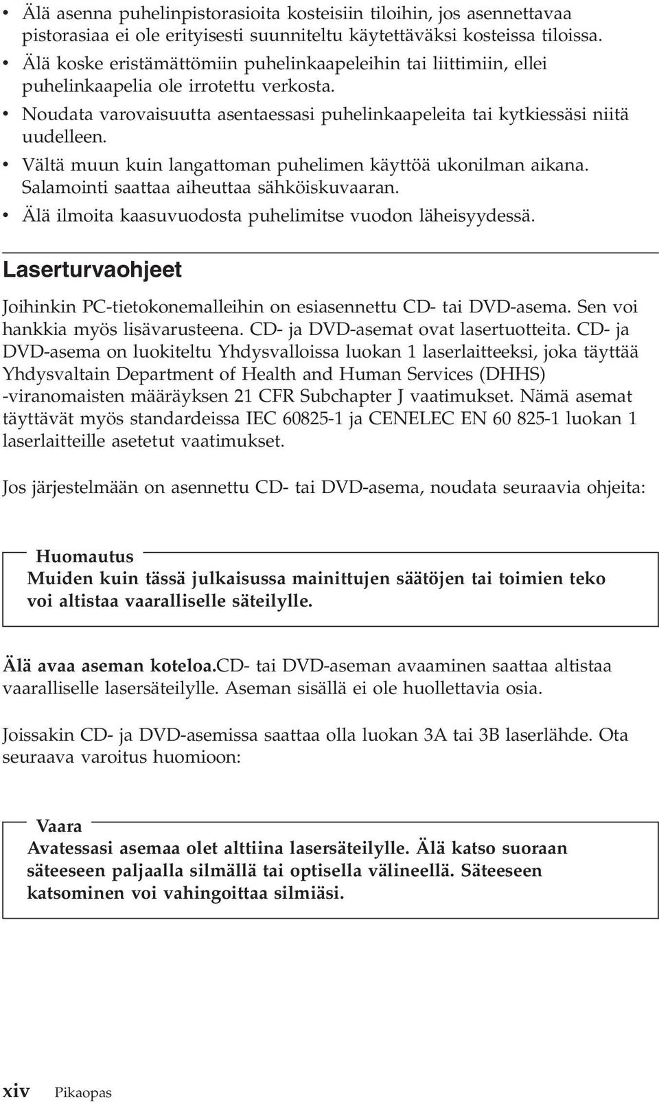 v Vältä muun kuin langattoman puhelimen käyttöä ukonilman aikana. Salamointi saattaa aiheuttaa sähköiskuvaaran. v Älä ilmoita kaasuvuodosta puhelimitse vuodon läheisyydessä.
