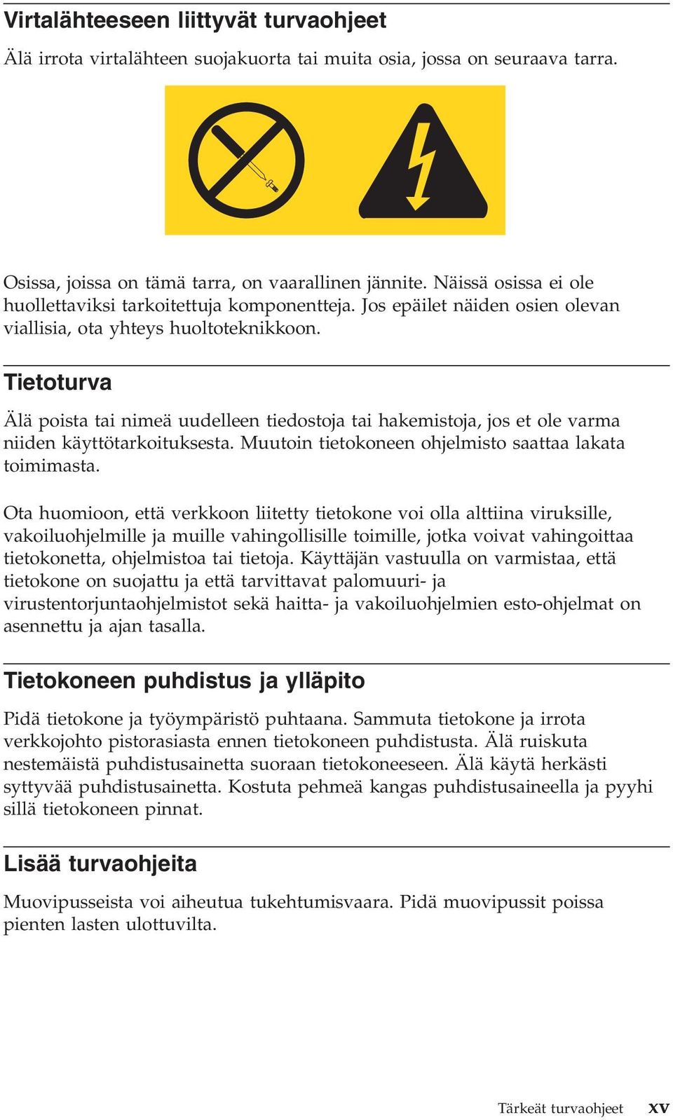 Tietoturva Älä poista tai nimeä uudelleen tiedostoja tai hakemistoja, jos et ole varma niiden käyttötarkoituksesta. Muutoin tietokoneen ohjelmisto saattaa lakata toimimasta.