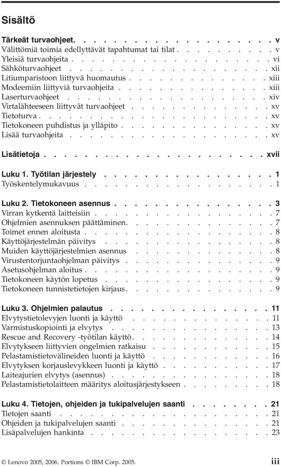 .............xv Tietoturva.......................xv Tietokoneen puhdistus ja ylläpito...............xv Lisää turvaohjeita....................xv Lisätietoja...................... xvii Luku 1.