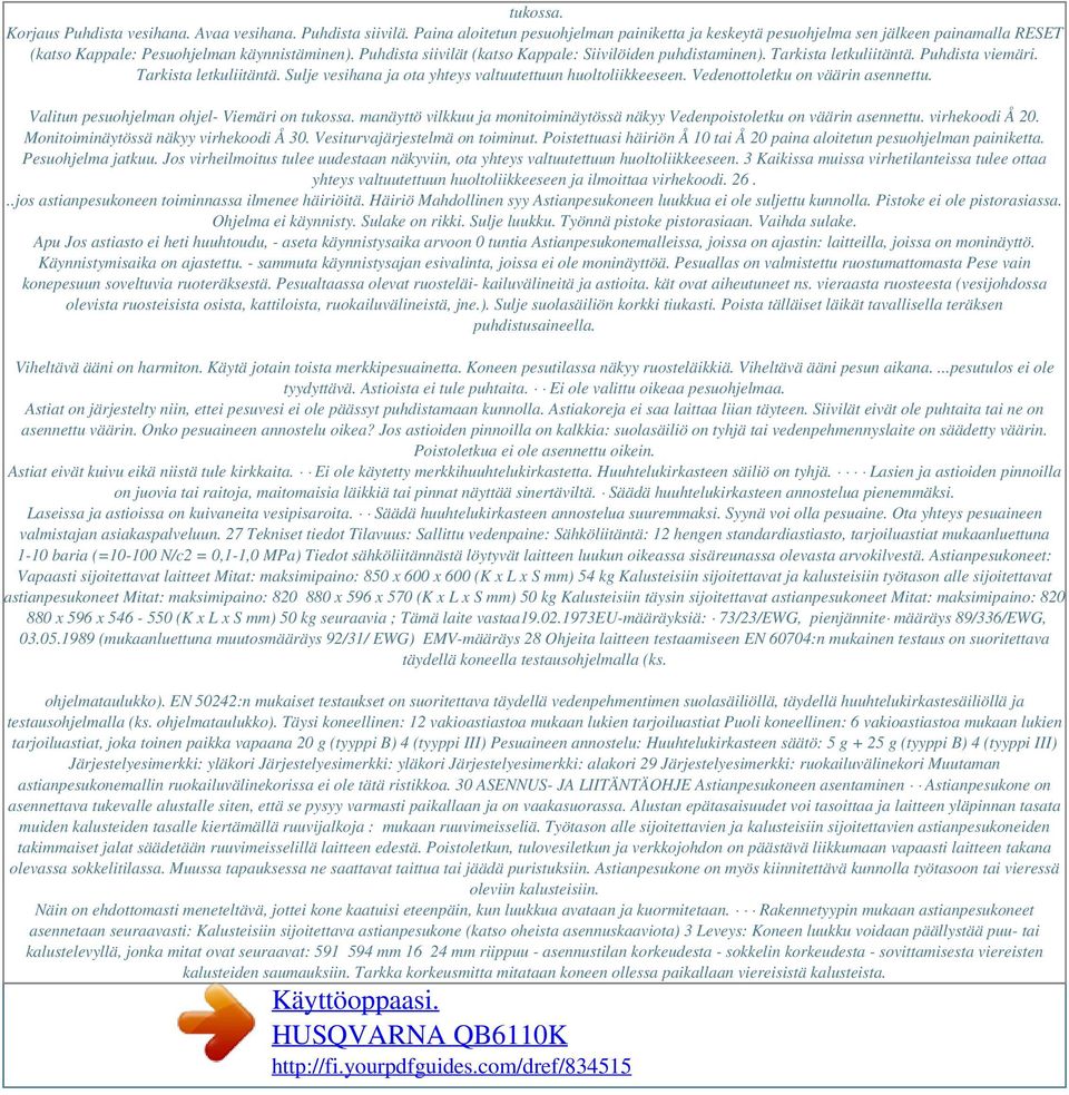 Tarkista letkuliitäntä. Puhdista viemäri. Tarkista letkuliitäntä. Sulje vesihana ja ota yhteys valtuutettuun huoltoliikkeeseen. Vedenottoletku on väärin asennettu.