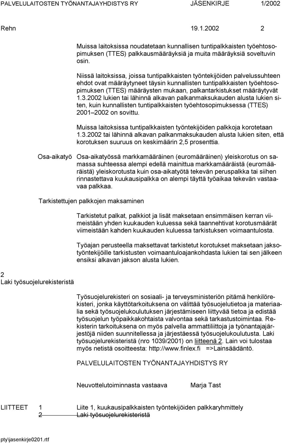 Niissä laitoksissa, joissa tuntipalkkaisten työntekijöiden palvelussuhteen ehdot ovat määräytyneet täysin kunnallisten tuntipalkkaisten työehtosopimuksen (TTES) määräysten mukaan, palkantarkistukset