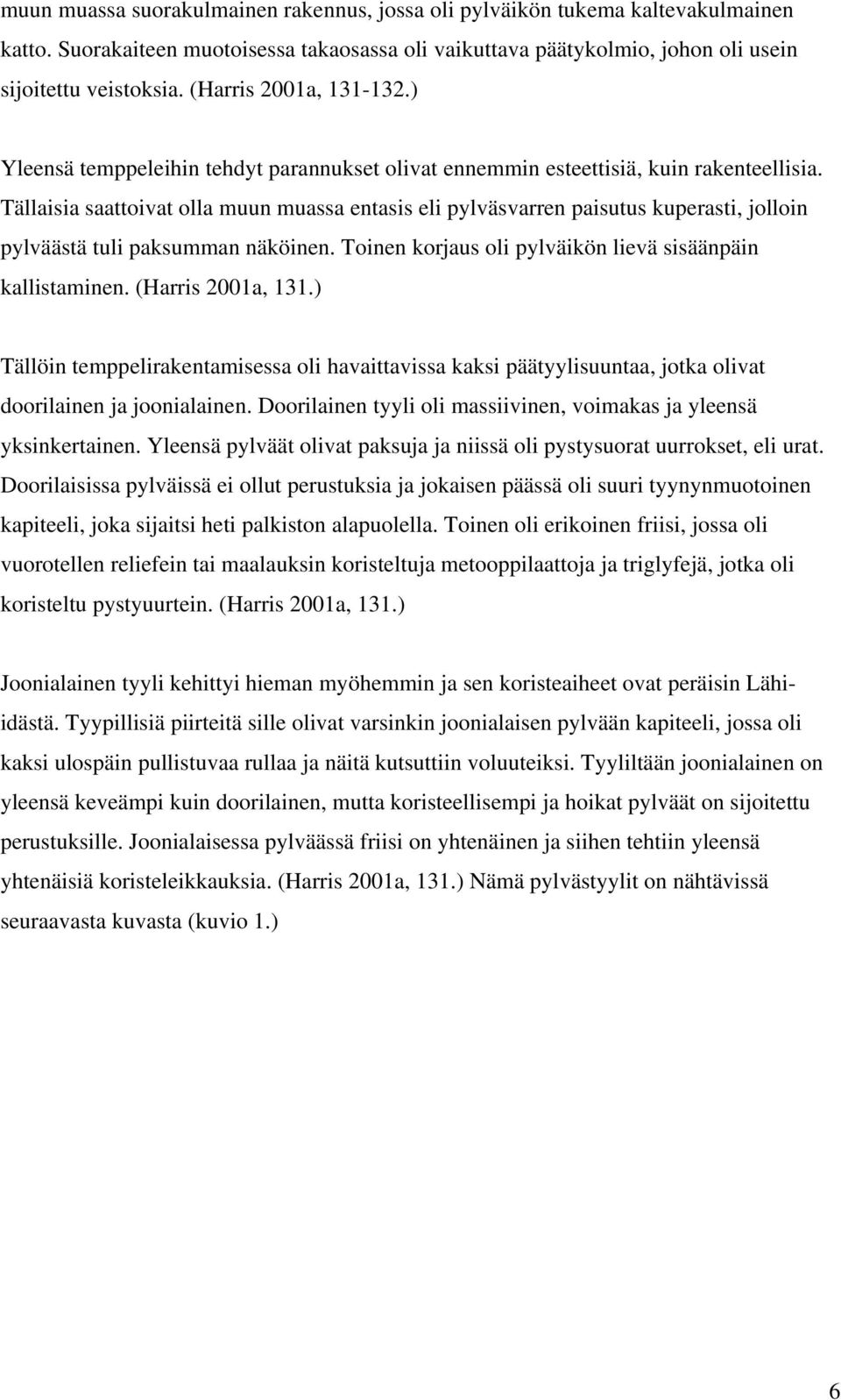 Tällaisia saattoivat olla muun muassa entasis eli pylväsvarren paisutus kuperasti, jolloin pylväästä tuli paksumman näköinen. Toinen korjaus oli pylväikön lievä sisäänpäin kallistaminen.