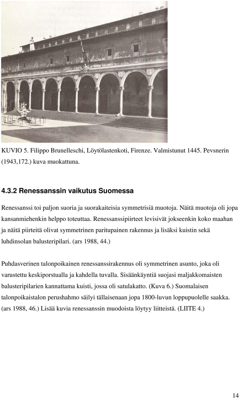 Renessanssipiirteet levisivät jokseenkin koko maahan ja näitä piirteitä olivat symmetrinen paritupainen rakennus ja lisäksi kuistin sekä luhdinsolan balusteripilari. (ars 1988, 44.