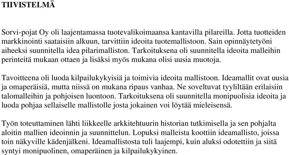 Tavoitteena oli luoda kilpailukykyisiä ja toimivia ideoita mallistoon. Ideamallit ovat uusia ja omaperäisiä, mutta niissä on mukana ripaus vanhaa.