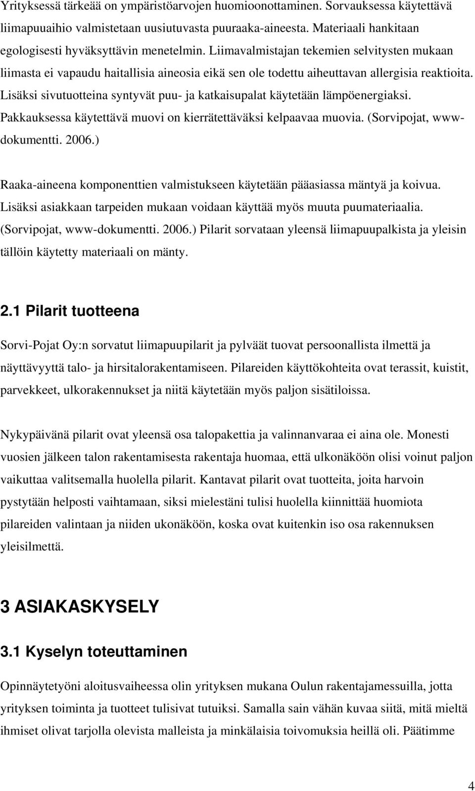 Liimavalmistajan tekemien selvitysten mukaan liimasta ei vapaudu haitallisia aineosia eikä sen ole todettu aiheuttavan allergisia reaktioita.