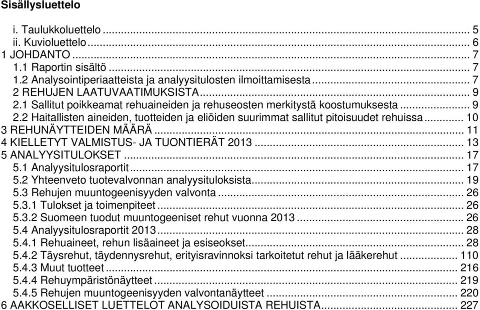 .. 10 3 REHUNÄYTTEIDEN MÄÄRÄ... 11 4 KIELLETYT ALMISTUS- JA TUONTIERÄT 2013... 13 5 ANALYYSITULOKSET... 17 5.1 Analyysitulosraportit... 17 5.2 Yhteenveto tuotevalvonnan analyysituloksista... 19 5.