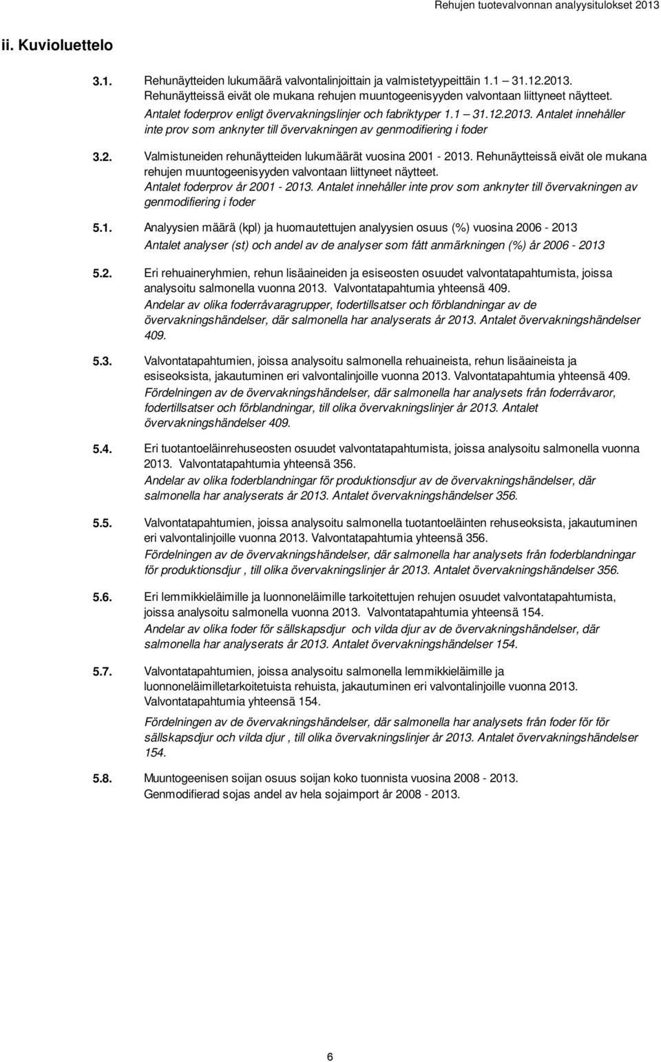 Antalet innehåller inte prov som anknyter till övervakningen av genmodifiering i foder almistuneiden rehunäytteiden lukumäärät vuosina 2001-2013.