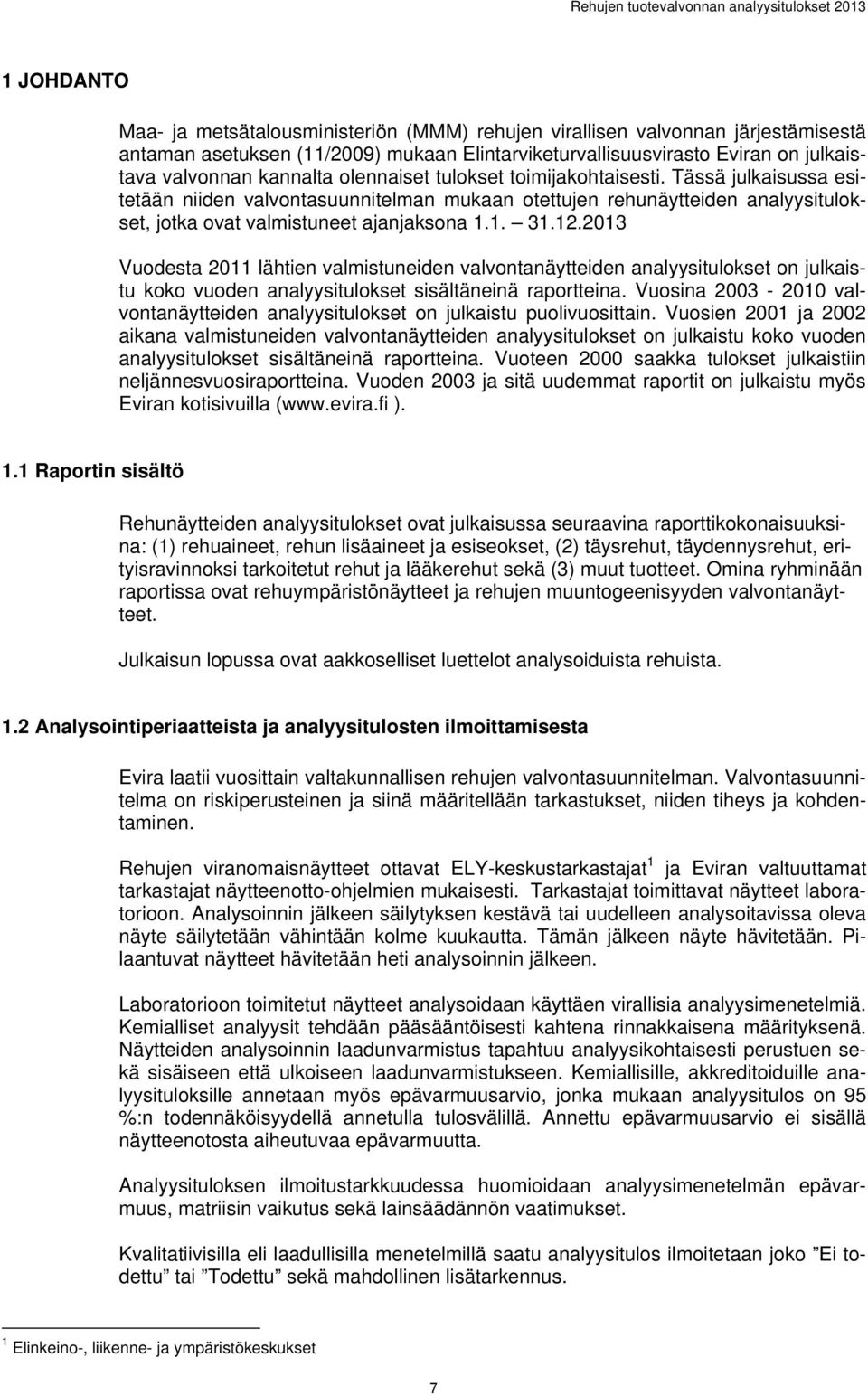 2013 uodesta 2011 lähtien valmistuneiden valvontanäytteiden analyysitulokset on julkaistu koko vuoden analyysitulokset sisältäneinä raportteina.