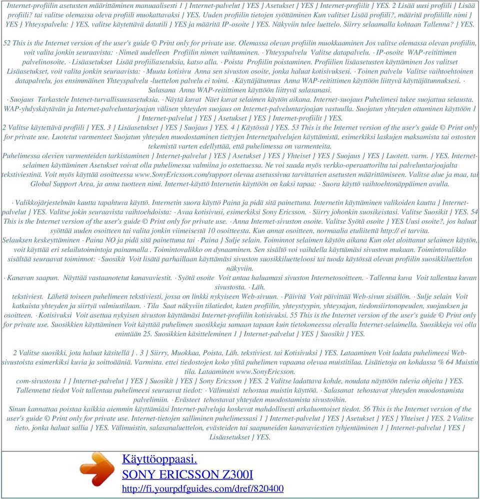 , määritä profiilille nimi } YES } Yhteyspalvelu: } YES, valitse käytettävä datatili } YES ja määritä IP-osoite } YES. Näkyviin tulee luettelo. Siirry selaamalla kohtaan Tallenna? } YES. 52 This is the Internet version of the user's guide Print only for private use.
