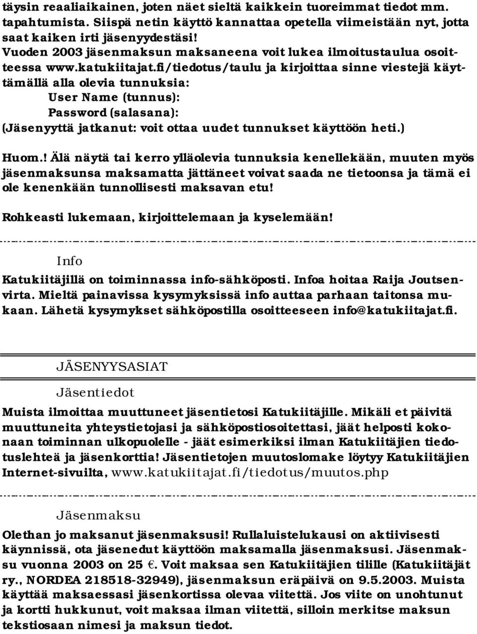 fi/tiedotus/taulu ja kirjoittaa sinne viestejä käyttämällä alla olevia tunnuksia: User Name (tunnus): Password (salasana): (Jäsenyyttä jatkanut: voit ottaa uudet tunnukset käyttöön heti.) Huom.