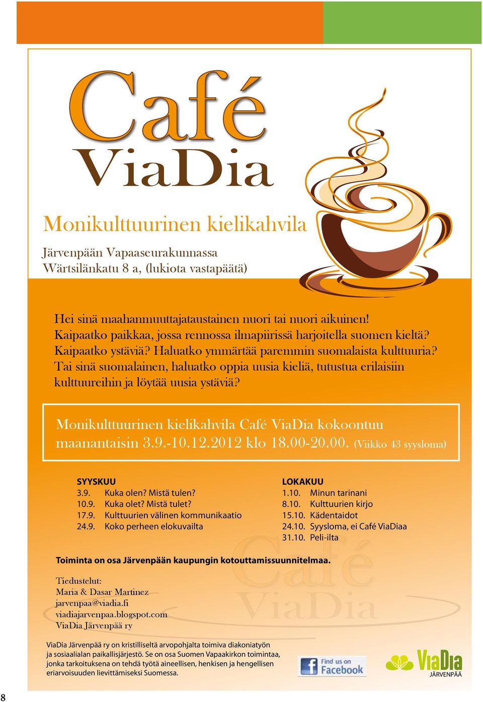 Tai sinä suomalainen, haluatko oppia uusia kieliä, tutustua erilaisiin kulttuureihin ja löytää uusia ystäviä? Monikulttuurinen kielikahvila Café ViaDia kokoontuu maanantaisin 3.9.-10.12.2012 klo 18.