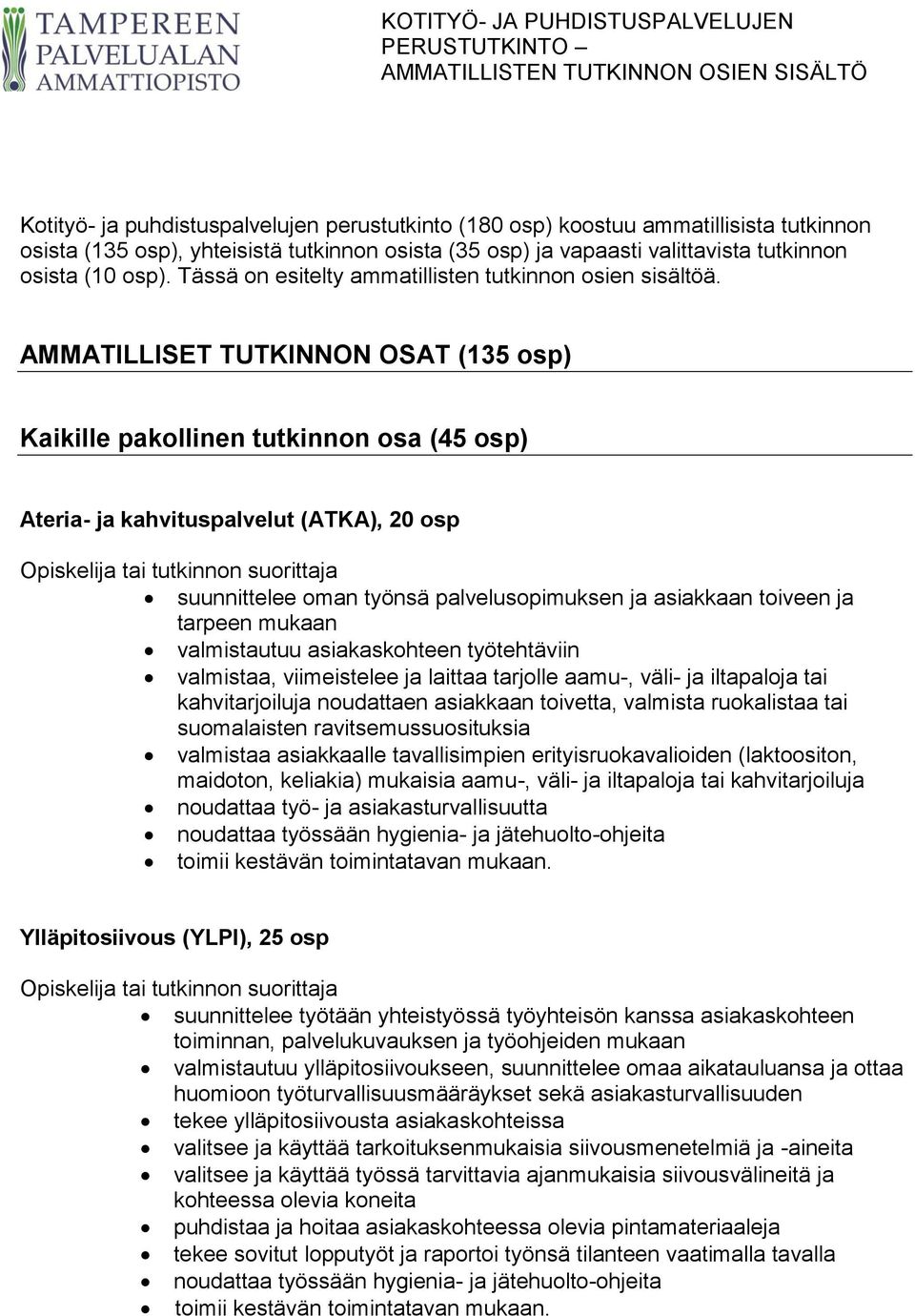 AMMATILLISET TUTKINNON OSAT (135 osp) Kaikille pakollinen tutkinnon osa (45 osp) Ateria- ja kahvituspalvelut (ATKA), 20 osp suunnittelee oman työnsä palvelusopimuksen ja asiakkaan toiveen ja tarpeen