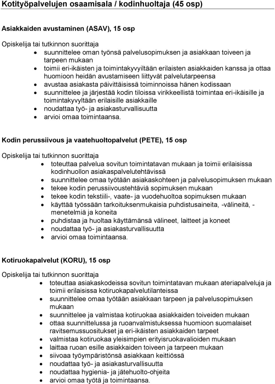 järjestää kodin tiloissa virikkeellistä toimintaa eri-ikäisille ja toimintakyvyltään erilaisille asiakkaille Kodin perussiivous ja vaatehuoltopalvelut (PETE), 15 osp toteuttaa palvelua sovitun