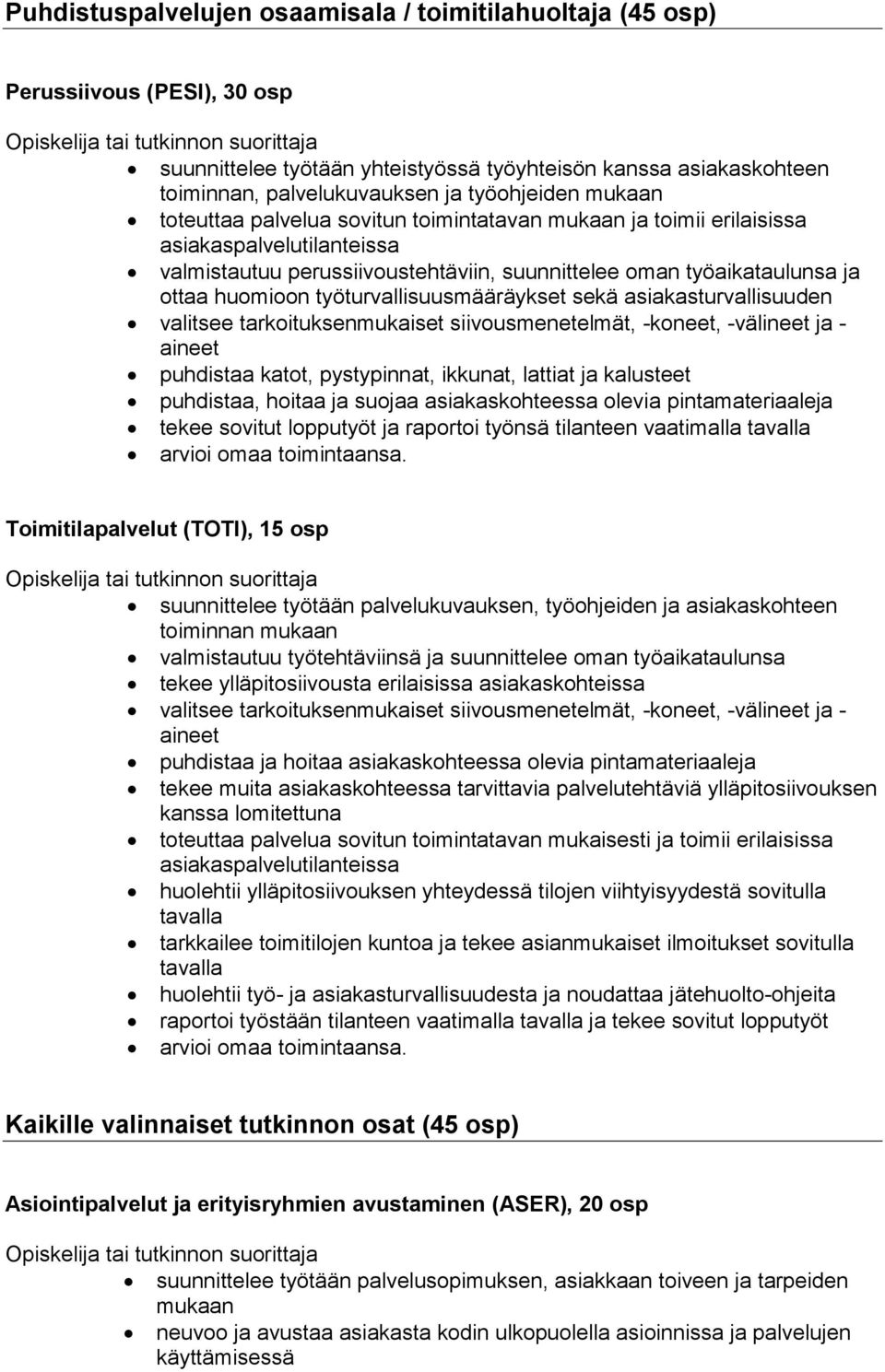 työturvallisuusmääräykset sekä asiakasturvallisuuden valitsee tarkoituksenmukaiset siivousmenetelmät, -koneet, -välineet ja - aineet puhdistaa katot, pystypinnat, ikkunat, lattiat ja kalusteet