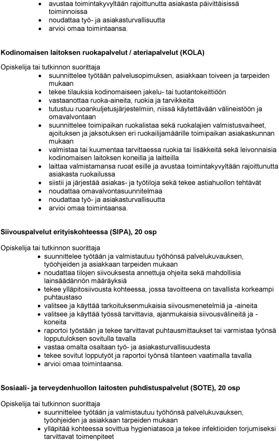 vastaanottaa ruoka-aineita, ruokia ja tarvikkeita tutustuu ruoankuljetusjärjestelmiin, niissä käytettävään välineistöön ja omavalvontaan suunnittelee toimipaikan ruokalistaa sekä ruokalajien