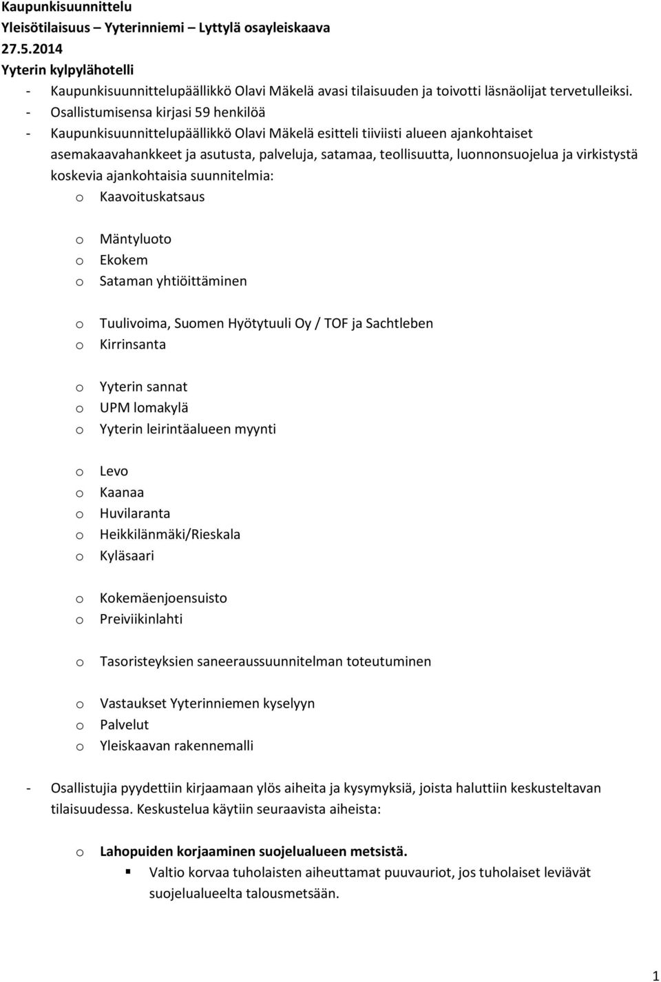 ja virkistystä kskevia ajankhtaisia suunnitelmia: Kaavituskatsaus Mäntylut Ekkem Sataman yhtiöittäminen Tuulivima, Sumen Hyötytuuli Oy / TOF ja Sachtleben Kirrinsanta Yyterin sannat UPM lmakylä