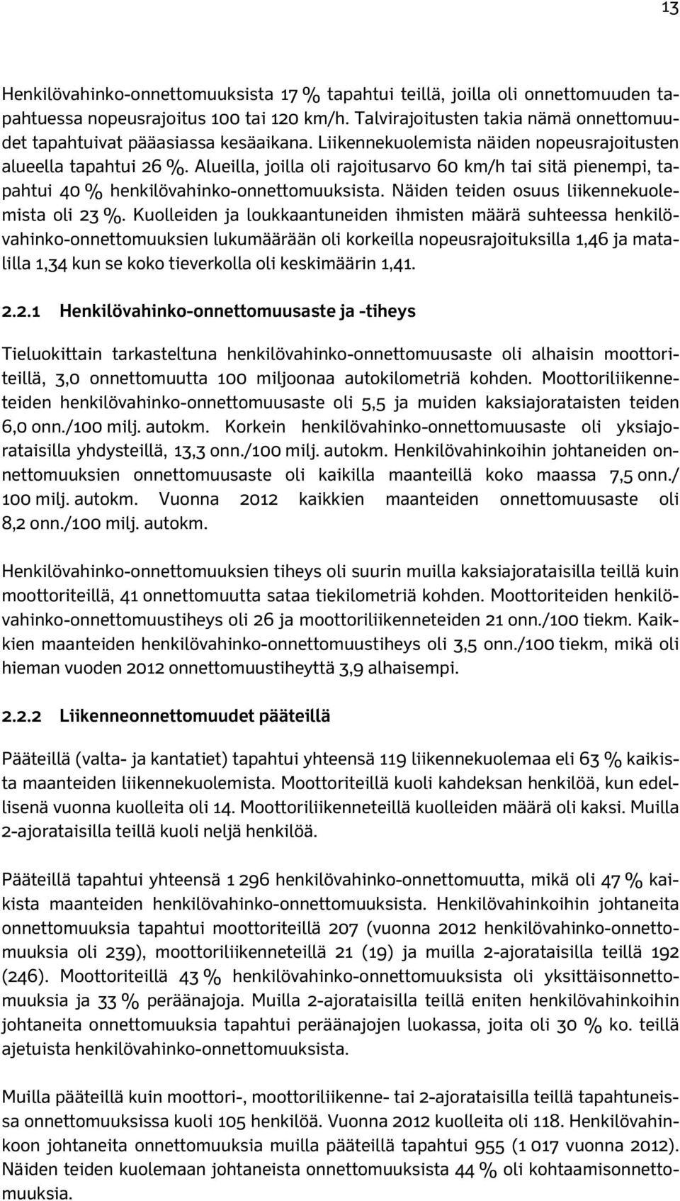 Alueilla, joilla oli rajoitusarvo 60 km/h tai sitä pienempi, tapahtui 40 % henkilövahinko-onnettomuuksista. Näiden teiden osuus liikennekuolemista oli 23 %.