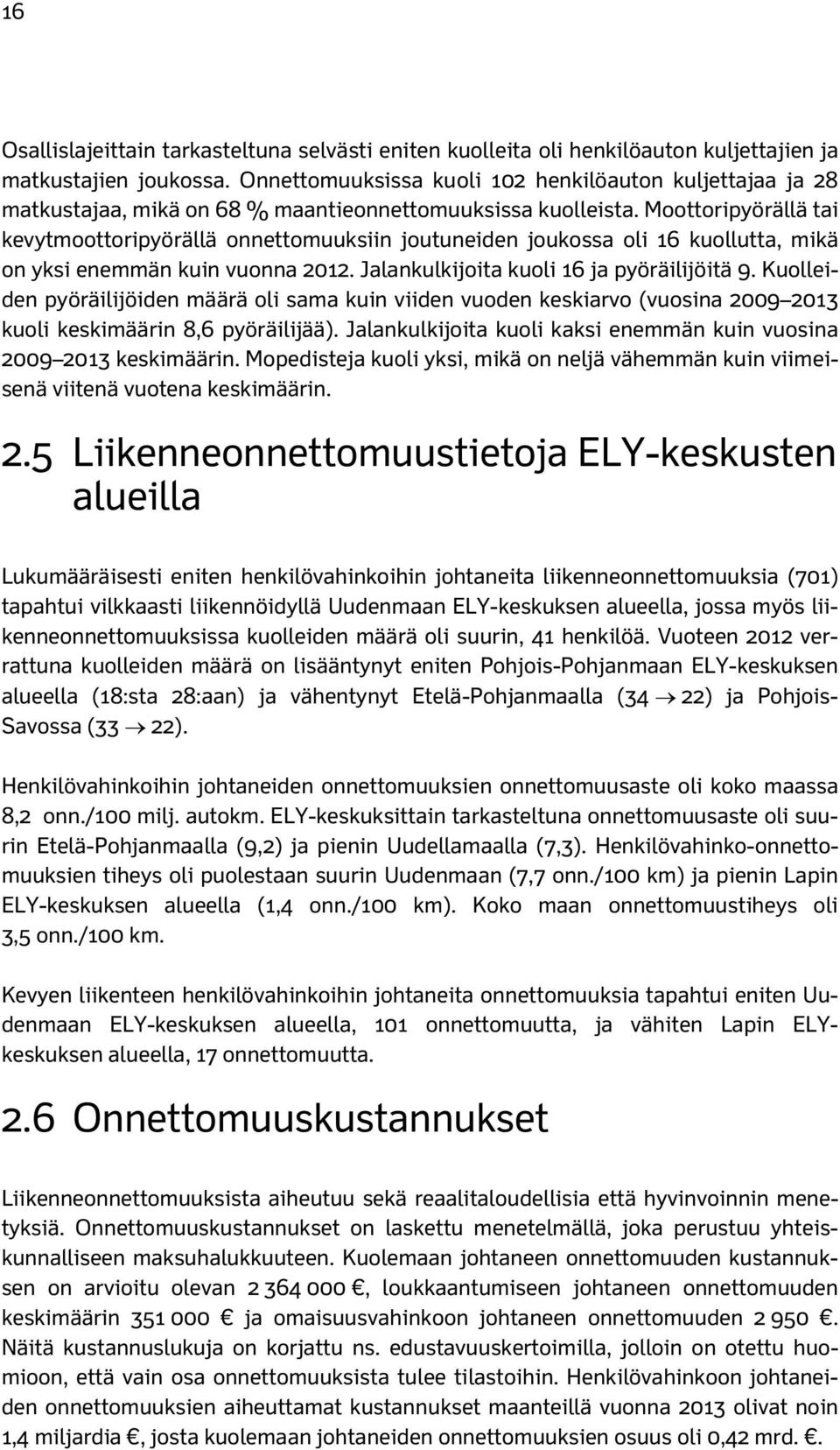 Moottoripyörällä tai kevytmoottoripyörällä onnettomuuksiin joutuneiden joukossa oli 16 kuollutta, mikä on yksi enemmän kuin vuonna 2012. Jalankulkijoita kuoli 16 ja pyöräilijöitä 9.