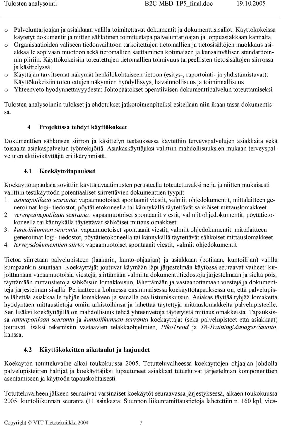 standardoinnin piiriin: Käyttökokeisiin toteutettujen tietomallien toimivuus tarpeellisten tietosisältöjen siirrossa ja käsittelyssä o Käyttäjän tarvitsemat näkymät henkilökohtaiseen tietoon (esitys,