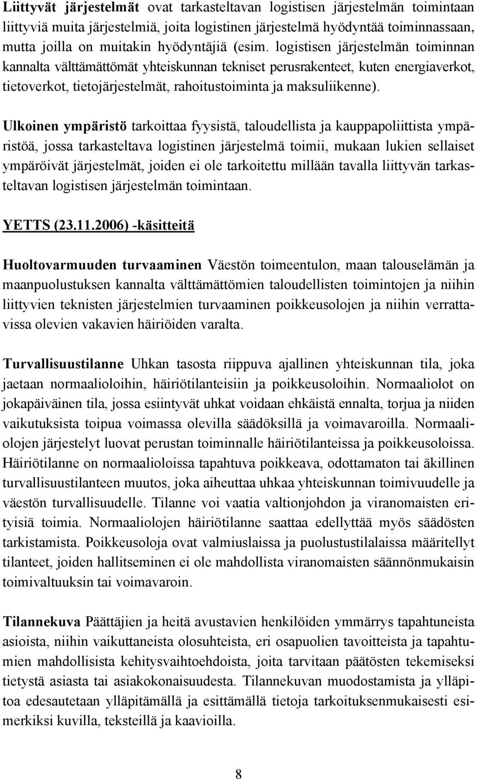 Ulkoinen ympäristö tarkoittaa fyysistä, taloudellista ja kauppapoliittista ympäristöä, jossa tarkasteltava logistinen järjestelmä toimii, mukaan lukien sellaiset ympäröivät järjestelmät, joiden ei