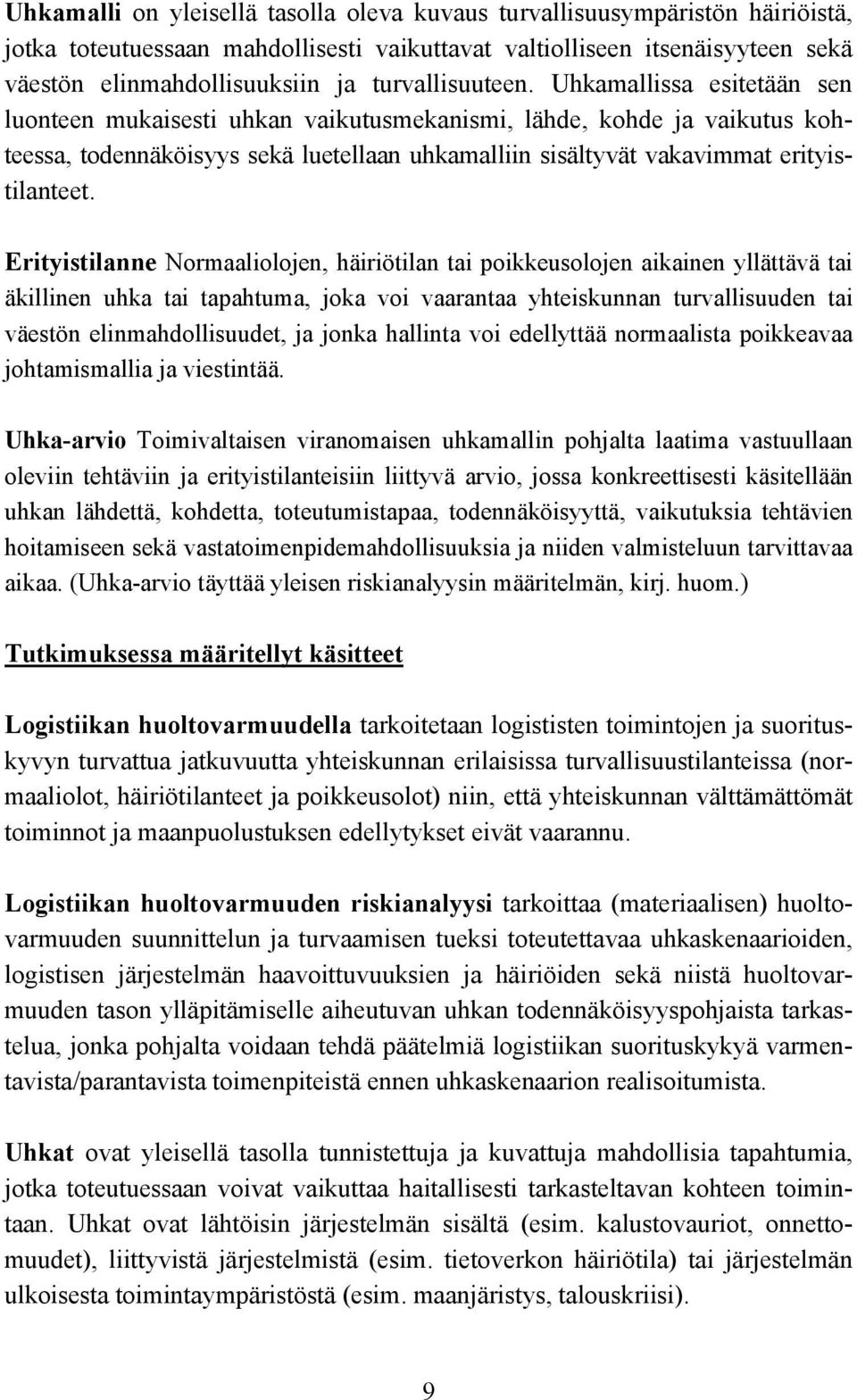 Uhkamallissa esitetään sen luonteen mukaisesti uhkan vaikutusmekanismi, lähde, kohde ja vaikutus kohteessa, todennäköisyys sekä luetellaan uhkamalliin sisältyvät vakavimmat erityistilanteet.