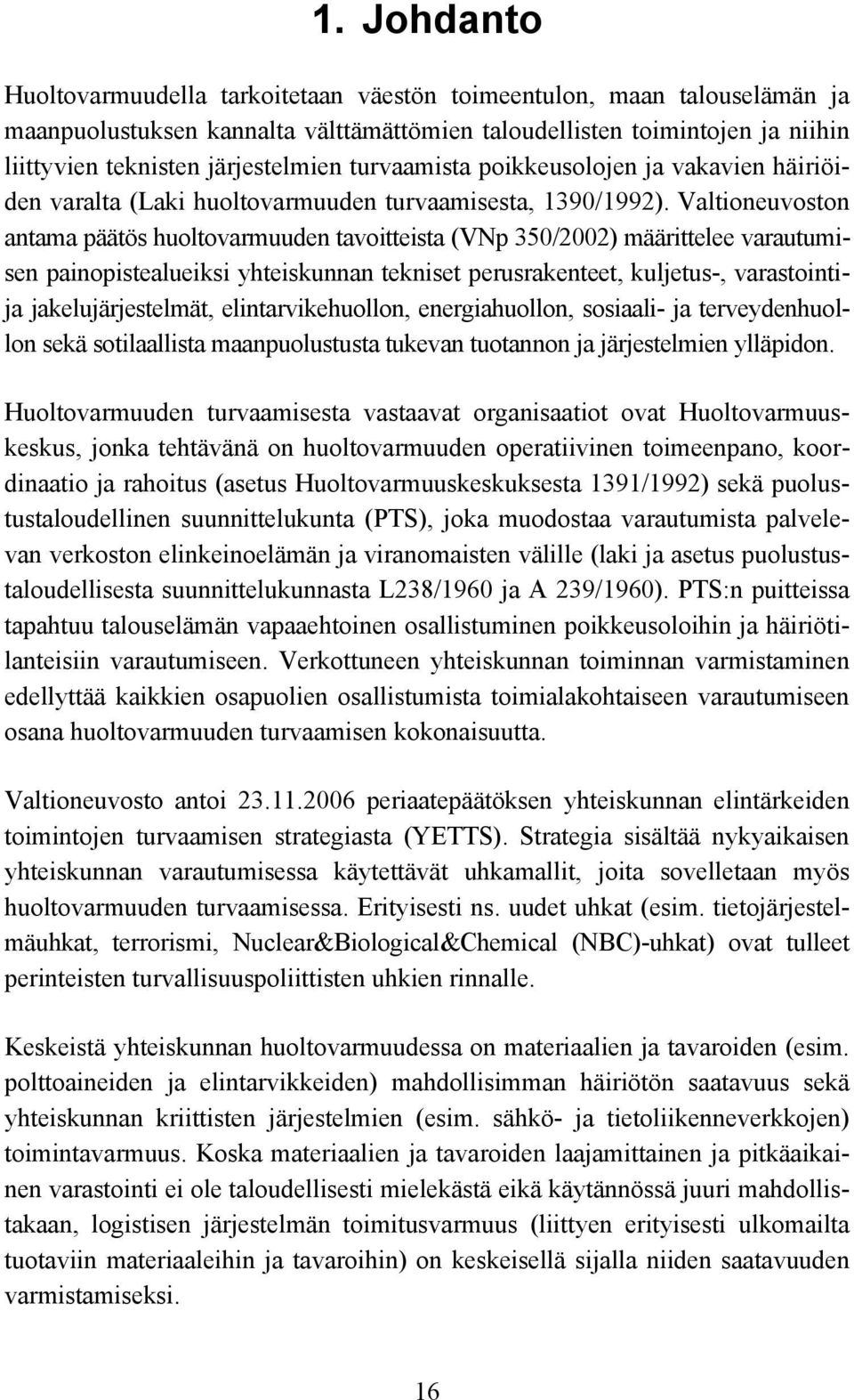 Valtioneuvoston antama päätös huoltovarmuuden tavoitteista (VNp 350/2002) määrittelee varautumisen painopistealueiksi yhteiskunnan tekniset perusrakenteet, kuljetus-, varastointija