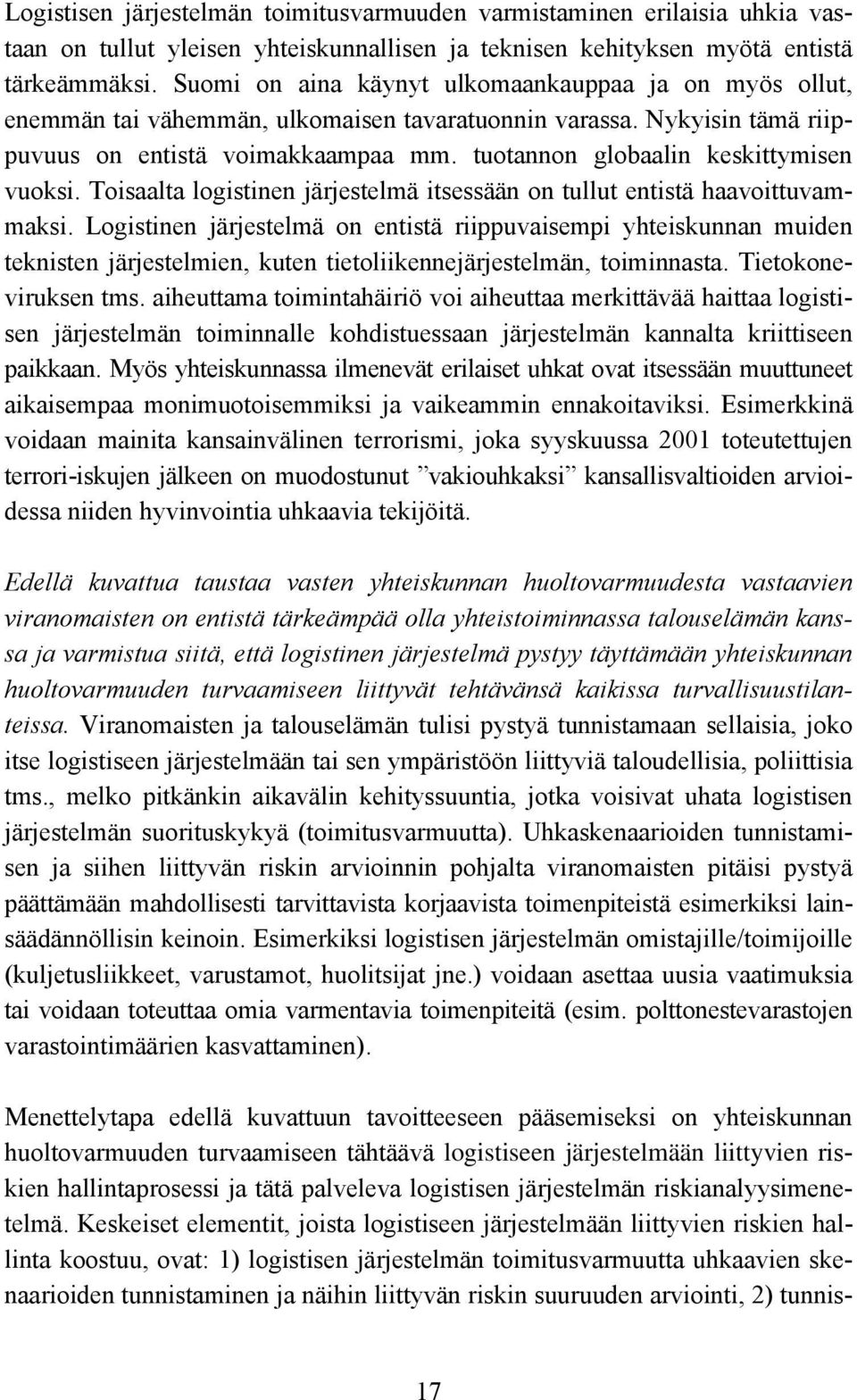 tuotannon globaalin keskittymisen vuoksi. Toisaalta logistinen järjestelmä itsessään on tullut entistä haavoittuvammaksi.