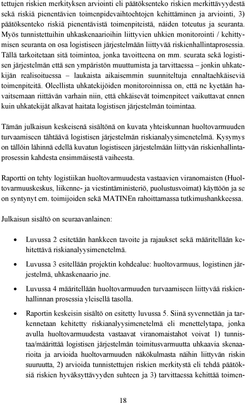 Myös tunnistettuihin uhkaskenaarioihin liittyvien uhkien monitorointi / kehittymisen seuranta on osa logistiseen järjestelmään liittyvää riskienhallintaprosessia.