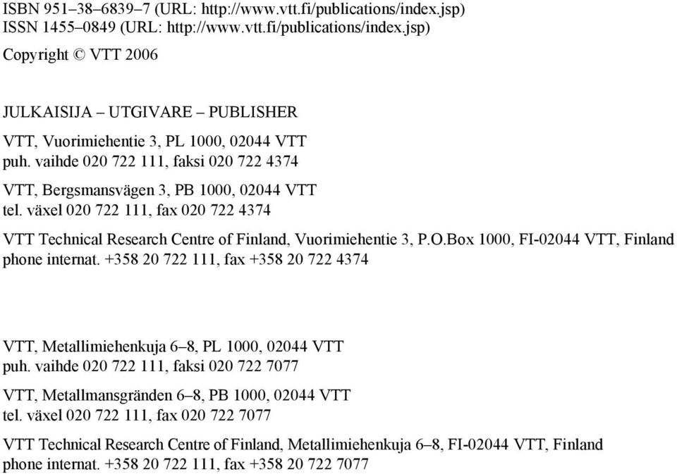 Box 1000, FI-02044 VTT, Finland phone internat. +358 20 722 111, fax +358 20 722 4374 VTT, Metallimiehenkuja 6 8, PL 1000, 02044 VTT puh.