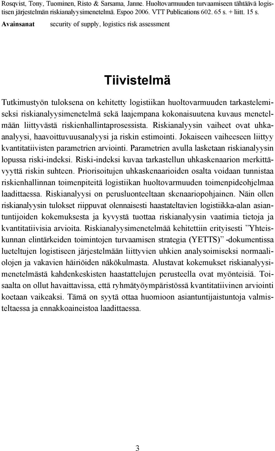 kokonaisuutena kuvaus menetelmään liittyvästä riskienhallintaprosessista. Riskianalyysin vaiheet ovat uhkaanalyysi, haavoittuvuusanalyysi ja riskin estimointi.