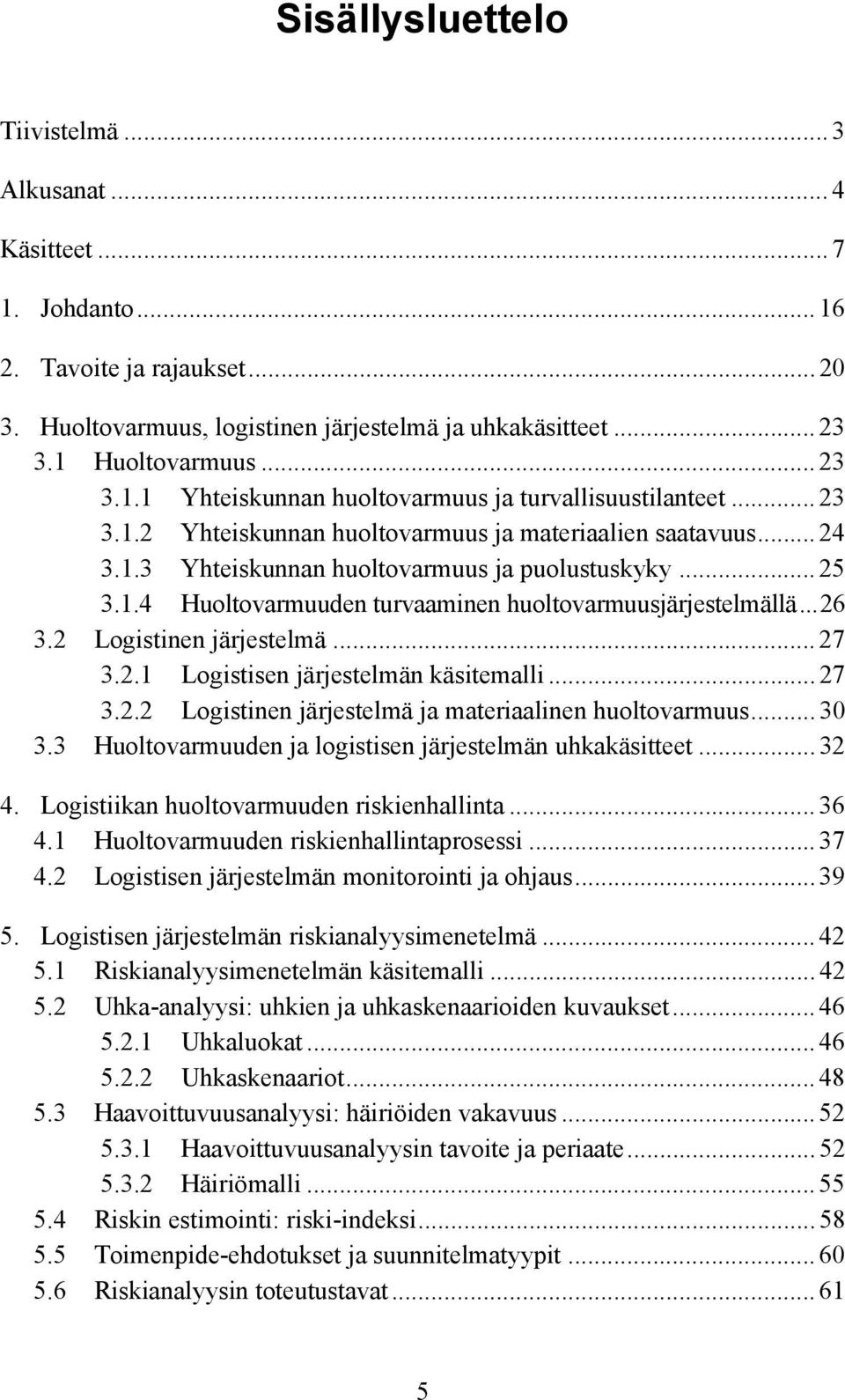 2 Logistinen järjestelmä... 27 3.2.1 Logistisen järjestelmän käsitemalli... 27 3.2.2 Logistinen järjestelmä ja materiaalinen huoltovarmuus... 30 3.