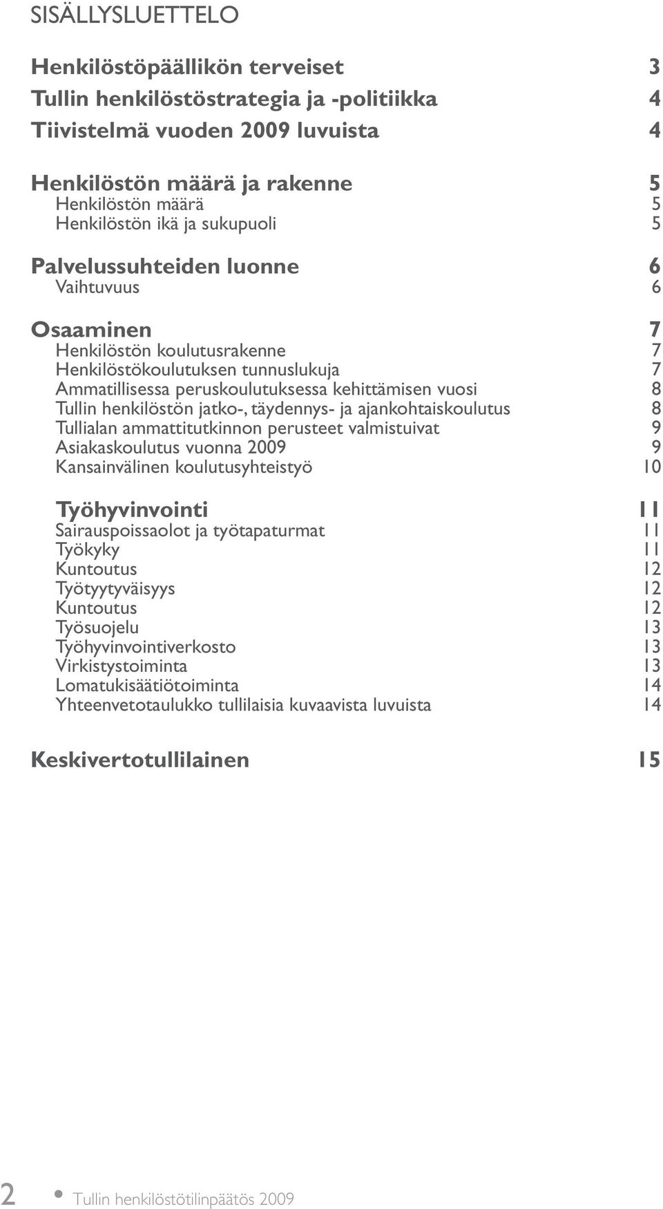 henkilöstön jatko-, täydennys- ja ajankohtaiskoulutus 8 Tullialan ammattitutkinnon perusteet valmistuivat 9 Asiakaskoulutus vuonna 2009 9 Kansainvälinen koulutusyhteistyö 10 Työhyvinvointi 11