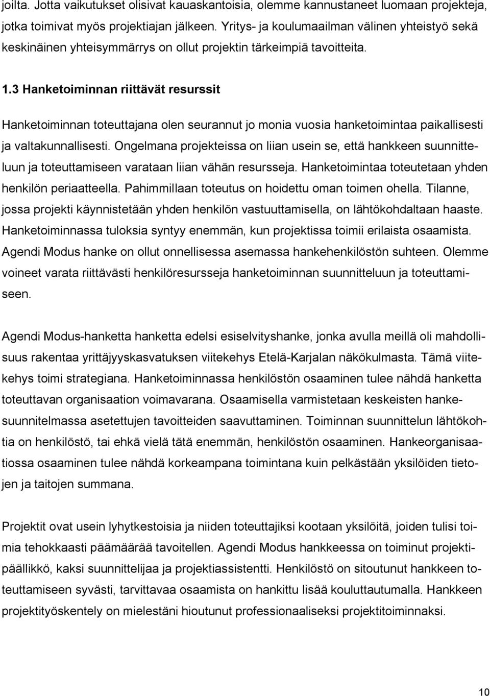 3 Hanketoiminnan riittävät resurssit Hanketoiminnan toteuttajana olen seurannut jo monia vuosia hanketoimintaa paikallisesti ja valtakunnallisesti.