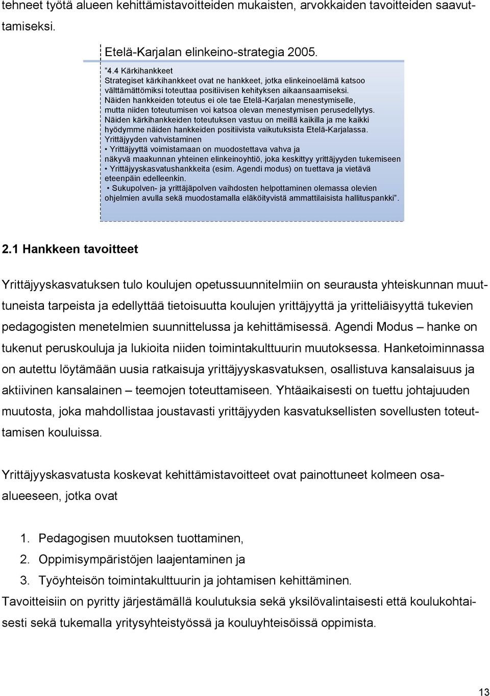 Näiden hankkeiden toteutus ei ole tae Etelä-Karjalan menestymiselle, mutta niiden toteutumisen voi katsoa olevan menestymisen perusedellytys.