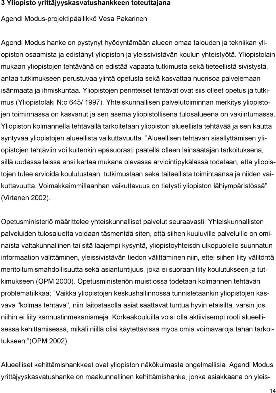 Yliopistolain mukaan yliopistojen tehtävänä on edistää vapaata tutkimusta sekä tieteellistä sivistystä, antaa tutkimukseen perustuvaa ylintä opetusta sekä kasvattaa nuorisoa palvelemaan isänmaata ja